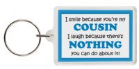 Funny Keyring - I smile because your my Cousin  I laugh because there's nothing you can do about it!