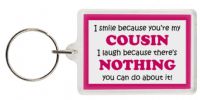 Funny Keyring - I smile because your my Cousin I laugh because there's nothing you can do about it!