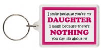 Funny Keyring - I smile because your my Daughter I laugh because there's nothing you can do about it!