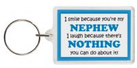 Funny Keyring - I smile because your my Nephew I laugh because there's nothing you can do about it!