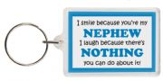 Funny Keyring - I smile because your my Nephew I laugh because there's nothing you can do about it!