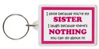 Funny Keyring - I smile because your my Sister I laugh because there's nothing you can do about it!
