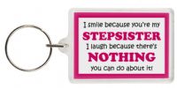 Funny Keyring - I smile because your my Stepsister I laugh because there's nothing you can do about it!