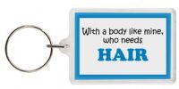 Funny Keyring - With a body like mine, who needs HAIR