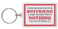 Funny Keyring - I smile because you're my BOYFRIEND I laugh because there's NOTHING you can do about it!