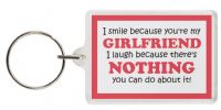 Funny Keyring - I smile because you're my GIRLFRIEND I laugh because there's NOTHING you can do about it!