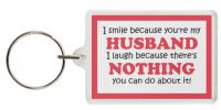 Funny Keyring - I smile because you're my HUSBAND I laugh because there's NOTHING you can do about it!