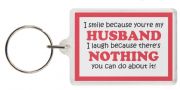 Funny Keyring - I smile because you're my HUSBAND I laugh because there's NOTHING you can do about it!