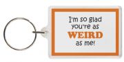 Funny Keyring - I'm so glad you're as WEIRD as me!