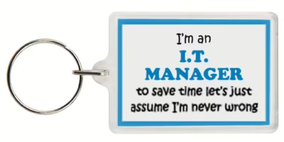 Funny Keyring - I'm an I.T. Manager to save time letâ€™s just assume Iâ€™m never wrong