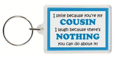 Funny Keyring - I smile because your my Cousin  I laugh because there's nothing you can do about it!