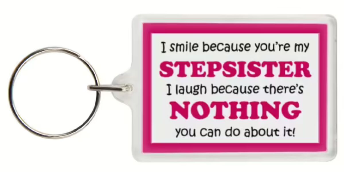 Funny Keyring - I smile because your my Stepsister I laugh because there's nothing you can do about it!